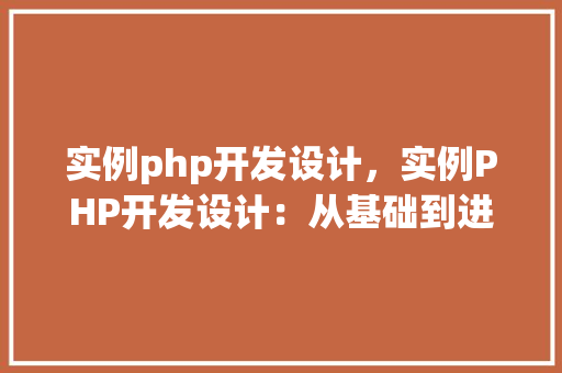 实例php开发设计，实例PHP开发设计：从基础到进阶的方法例子