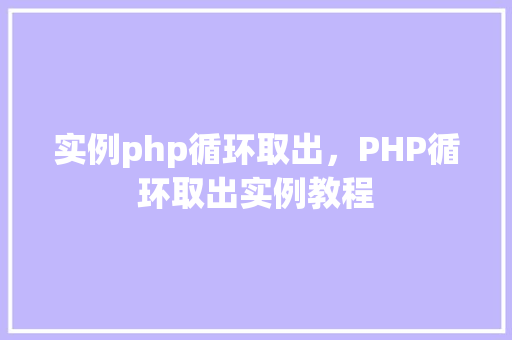 实例php循环取出，PHP循环取出实例教程