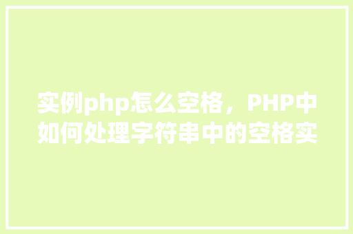 实例php怎么空格，PHP中如何处理字符串中的空格实例
