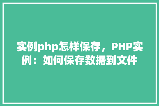 实例php怎样保存，PHP实例：如何保存数据到文件
