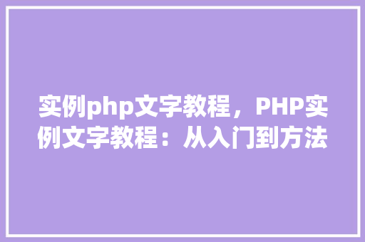 实例php文字教程，PHP实例文字教程：从入门到方法