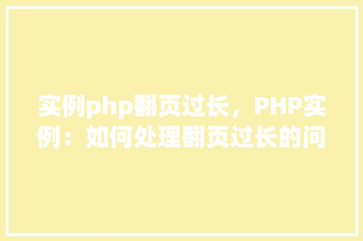 实例php翻页过长，PHP实例：如何处理翻页过长的问题