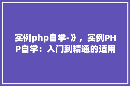 实例php自学-》，实例PHP自学：入门到精通的适用例子