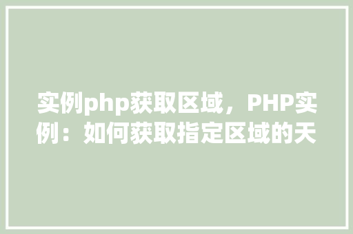 实例php获取区域，PHP实例：如何获取指定区域的天气信息