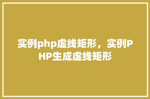 实例php虚线矩形，实例PHP生成虚线矩形