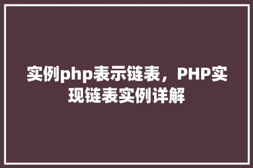 实例php表示链表，PHP实现链表实例详解