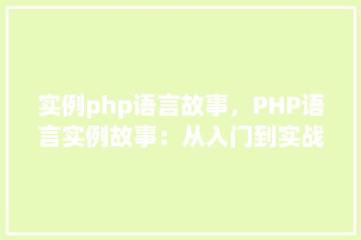 实例php语言故事，PHP语言实例故事：从入门到实战