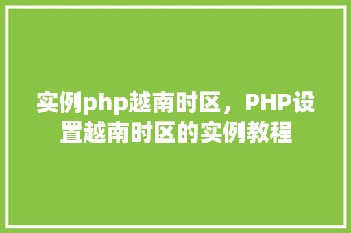 实例php越南时区，PHP设置越南时区的实例教程