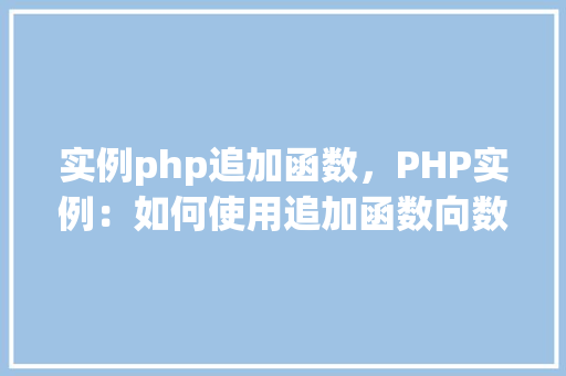实例php追加函数，PHP实例：如何使用追加函数向数组中添加元素