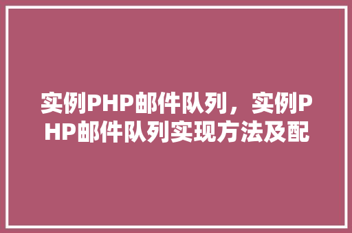 实例PHP邮件队列，实例PHP邮件队列实现方法及配置步骤