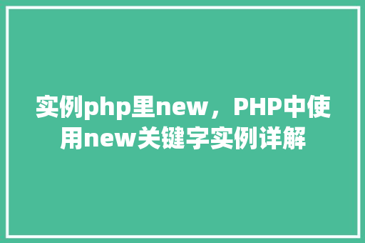 实例php里new，PHP中使用new关键字实例详解