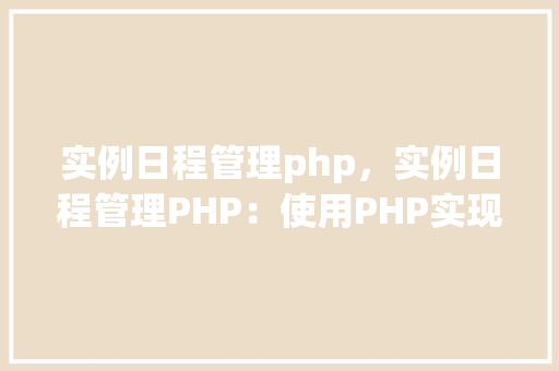 实例日程管理php,实例日程管理PHP:使用PHP实现个人日程表