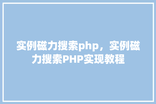 实例磁力搜索php,实例磁力搜索PHP实现教程