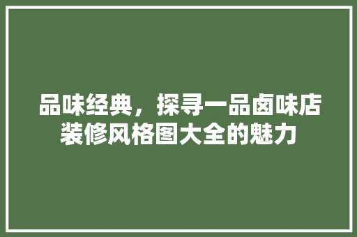 品味经典，探寻一品卤味店装修风格图大全的魅力