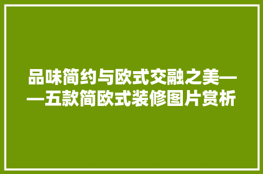 品味简约与欧式交融之美——五款简欧式装修图片赏析