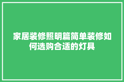 家居装修照明篇简单装修如何选购合适的灯具