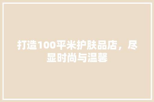 打造100平米护肤品店，尽显时尚与温馨