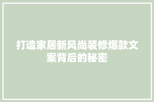 打造家居新风尚装修爆款文案背后的秘密