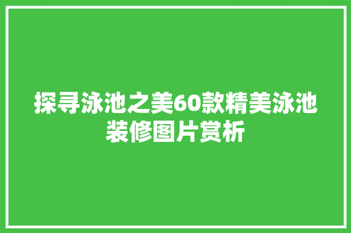 探寻泳池之美60款精美泳池装修图片赏析