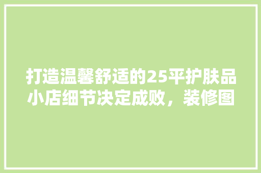 打造温馨舒适的25平护肤品小店细节决定成败，装修图片