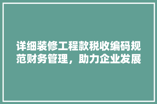 详细装修工程款税收编码规范财务管理，助力企业发展
