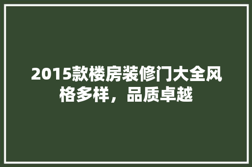 2015款楼房装修门大全风格多样，品质卓越