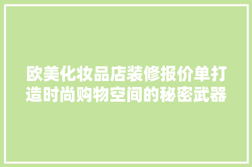 欧美化妆品店装修报价单打造时尚购物空间的秘密武器