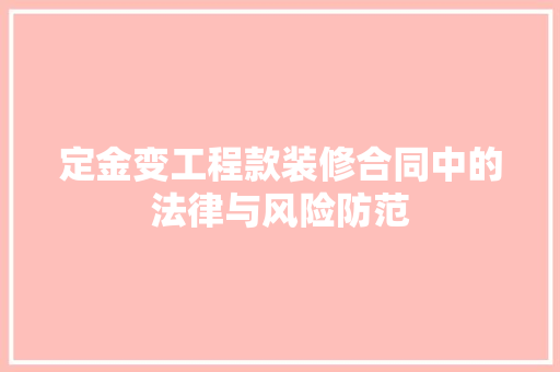 定金变工程款装修合同中的法律与风险防范