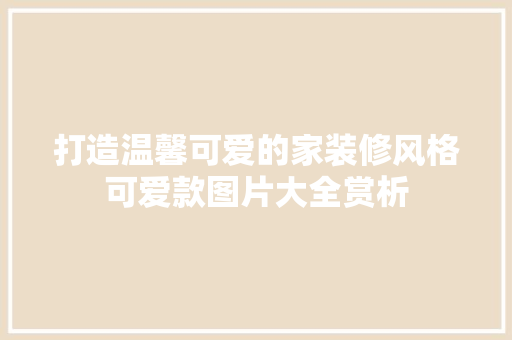 打造温馨可爱的家装修风格可爱款图片大全赏析