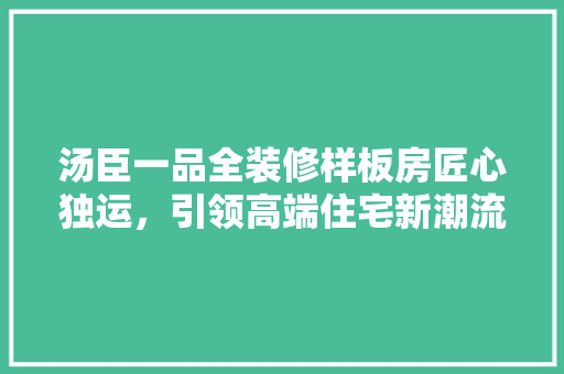 汤臣一品全装修样板房匠心独运，引领高端住宅新潮流