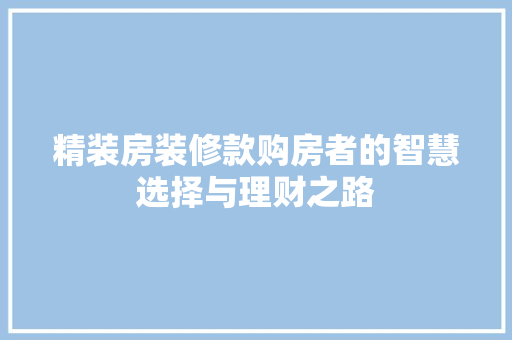精装房装修款购房者的智慧选择与理财之路