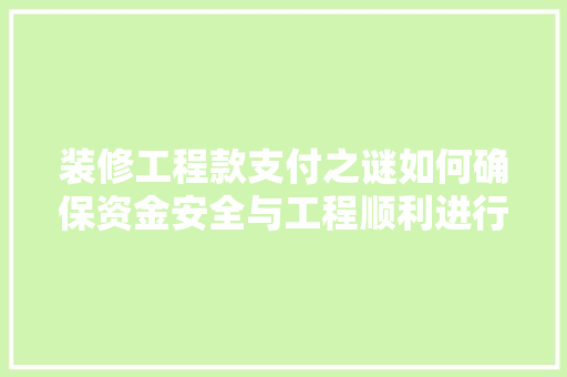 装修工程款支付之谜如何确保资金安全与工程顺利进行