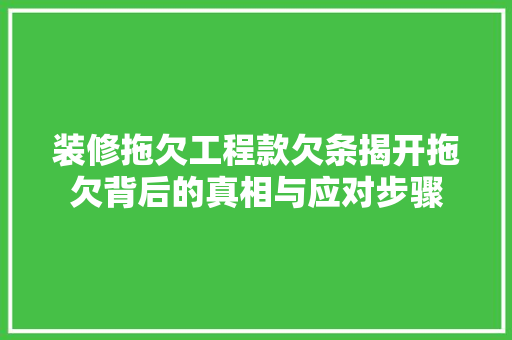 装修拖欠工程款欠条揭开拖欠背后的真相与应对步骤