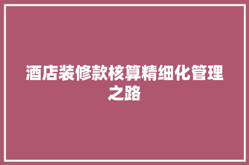 酒店装修款核算精细化管理之路