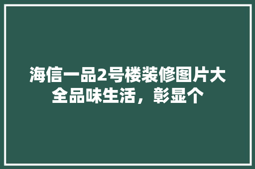 海信一品2号楼装修图片大全品味生活，彰显个
