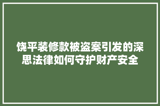 饶平装修款被盗案引发的深思法律如何守护财产安全