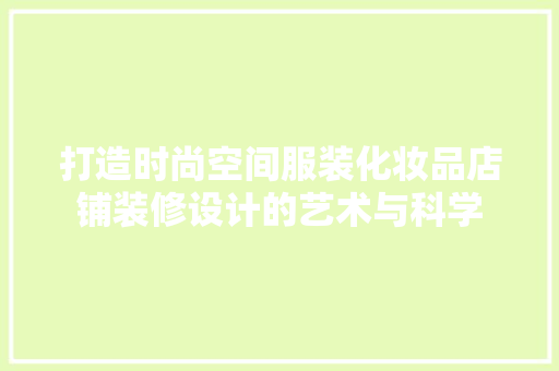 打造时尚空间服装化妆品店铺装修设计的艺术与科学