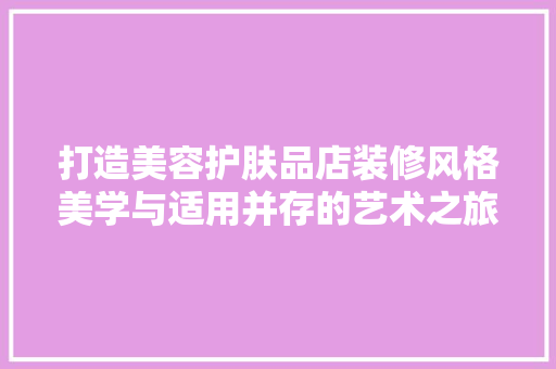 打造美容护肤品店装修风格美学与适用并存的艺术之旅