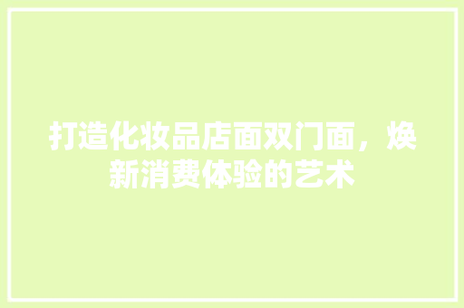 打造化妆品店面双门面，焕新消费体验的艺术