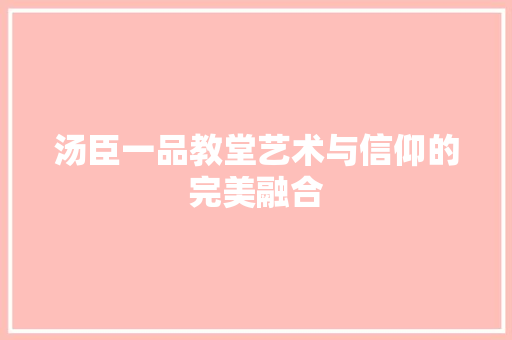 汤臣一品教堂艺术与信仰的完美融合