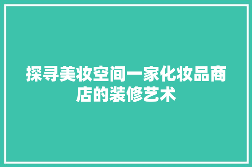 探寻美妆空间一家化妆品商店的装修艺术