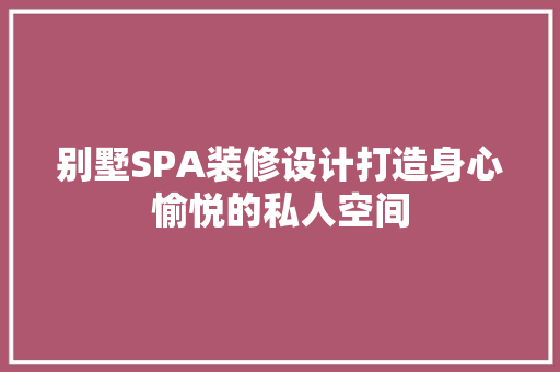 别墅SPA装修设计打造身心愉悦的私人空间