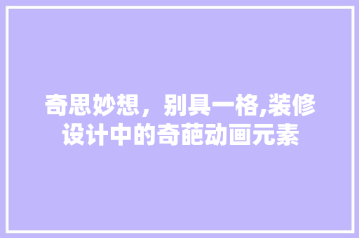 奇思妙想，别具一格,装修设计中的奇葩动画元素