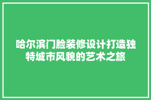 哈尔滨门脸装修设计打造独特城市风貌的艺术之旅