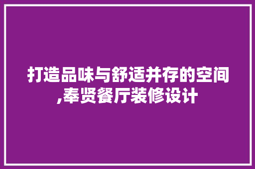 打造品味与舒适并存的空间,奉贤餐厅装修设计