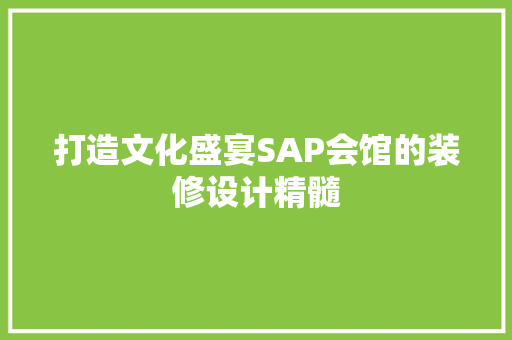 打造文化盛宴SAP会馆的装修设计精髓