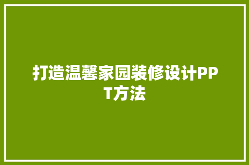 打造温馨家园装修设计PPT方法