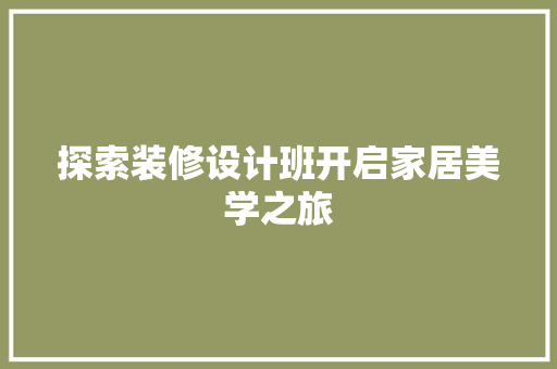 探索装修设计班开启家居美学之旅