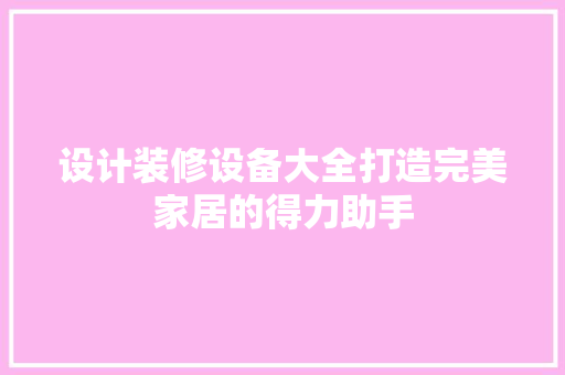 设计装修设备大全打造完美家居的得力助手