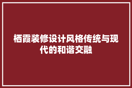 栖霞装修设计风格传统与现代的和谐交融